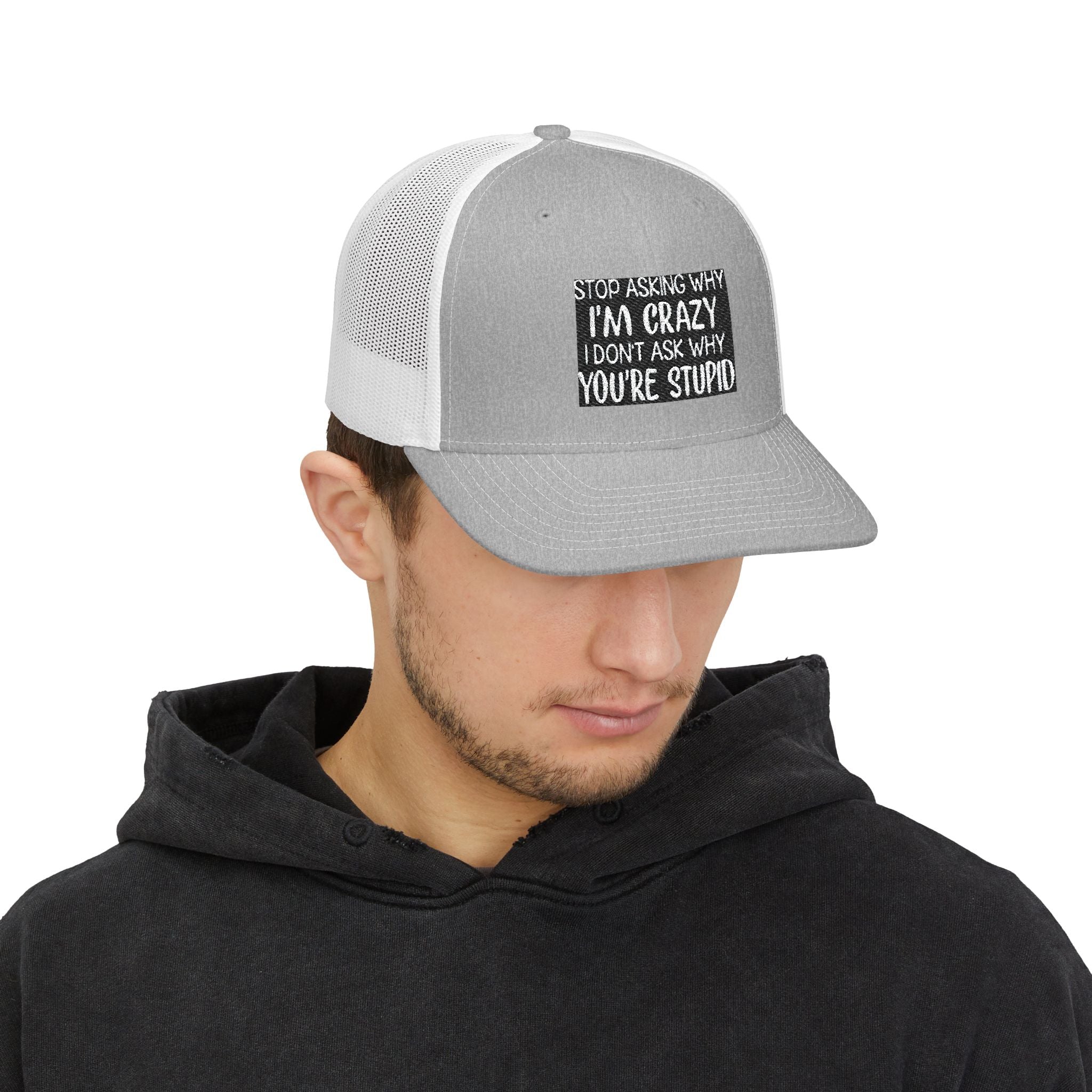 Funny Statement Trucker Hat — "Stop Asking Why I'm Crazy I Don't Ask Why You're Stupid" Snapback Cap
