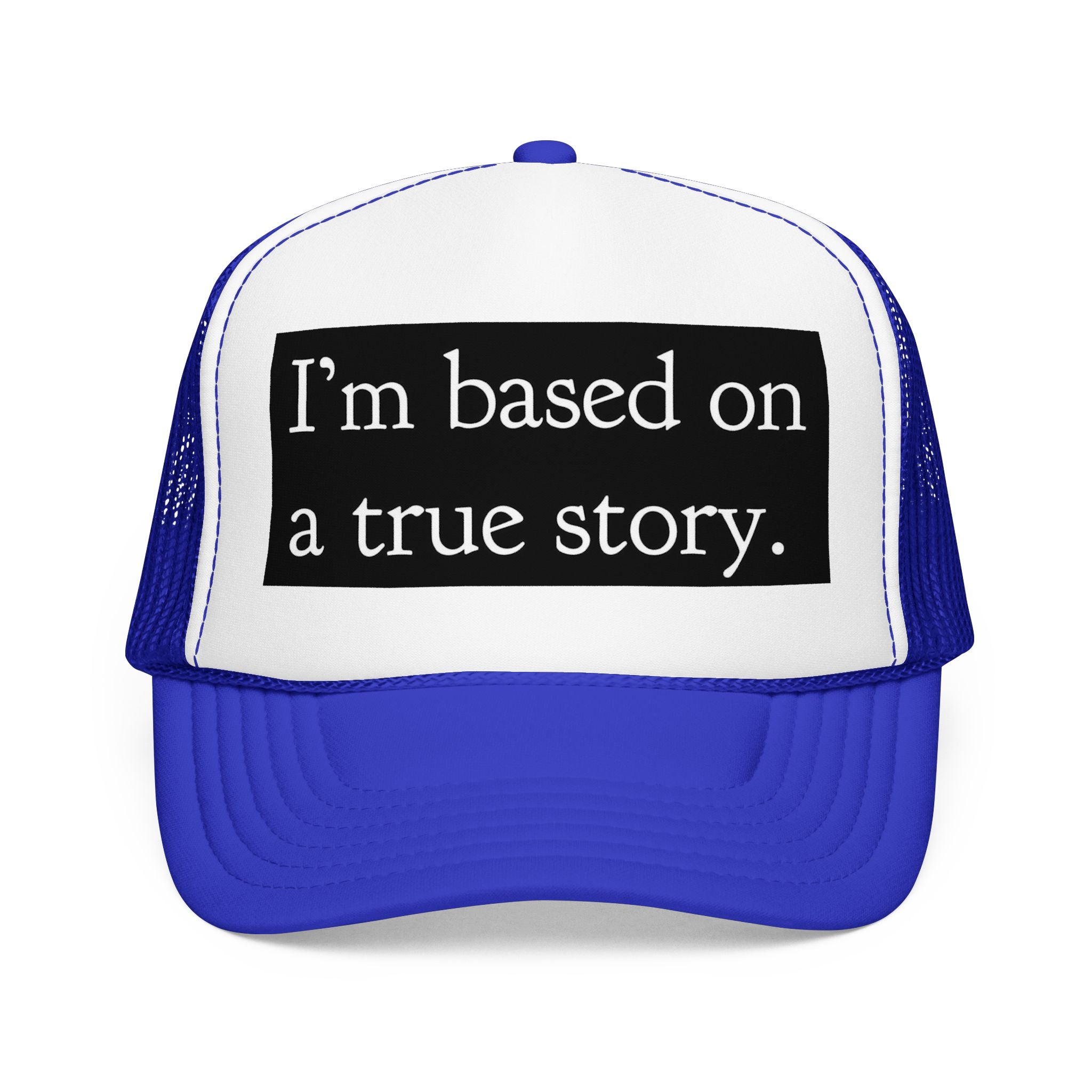 I’m Based on a True Story Trucker Hat