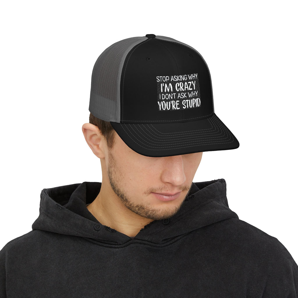 Funny Statement Trucker Hat — "Stop Asking Why I'm Crazy I Don't Ask Why You're Stupid" Snapback Cap