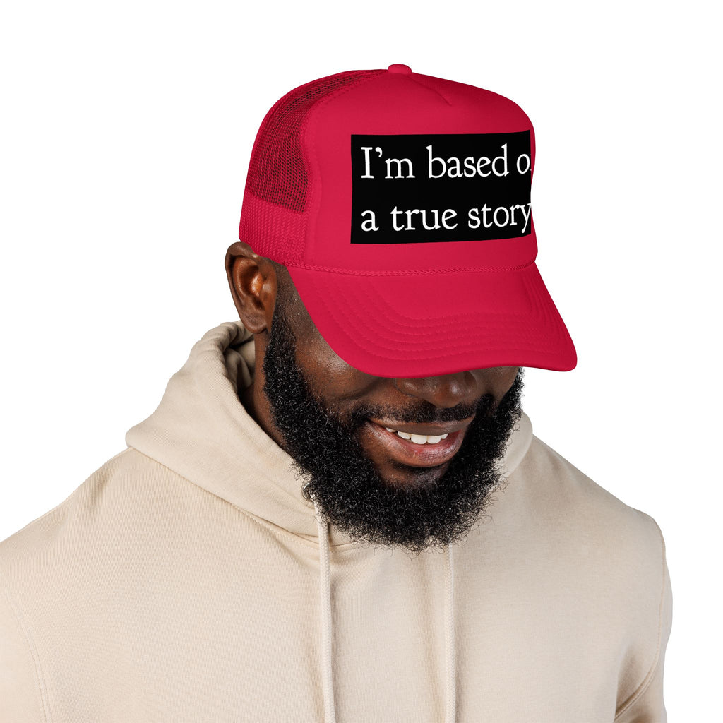 I’m Based on a True Story Trucker Hat