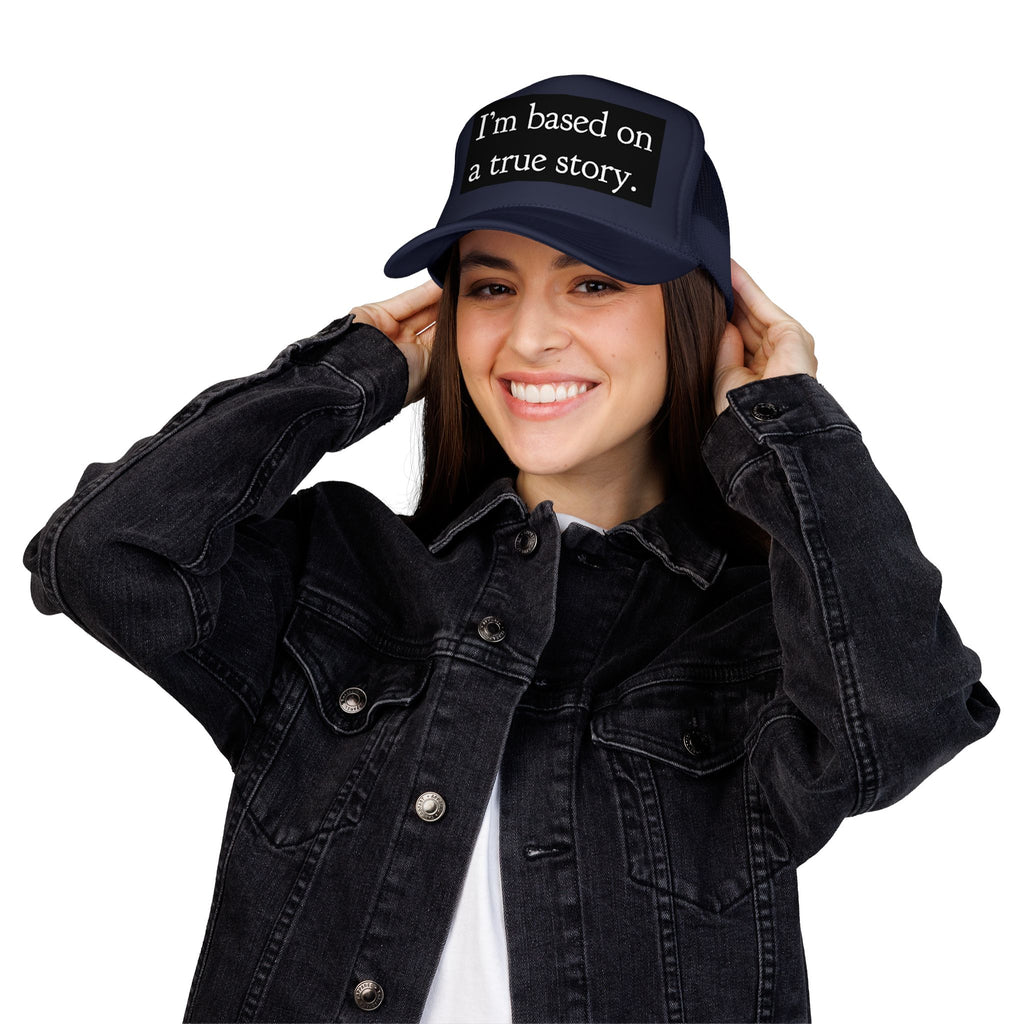 I’m Based on a True Story Trucker Hat