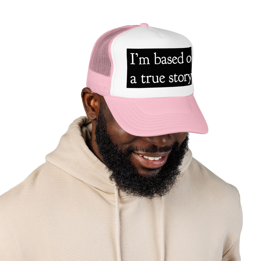 I’m Based on a True Story Trucker Hat
