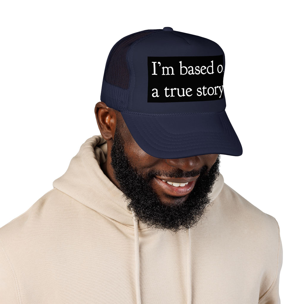 I’m Based on a True Story Trucker Hat