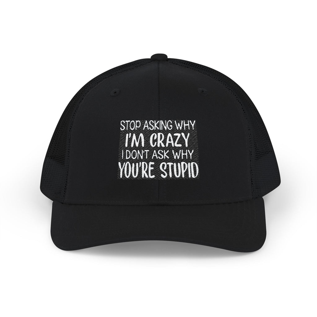 Funny Statement Trucker Hat — "Stop Asking Why I'm Crazy I Don't Ask Why You're Stupid" Snapback Cap