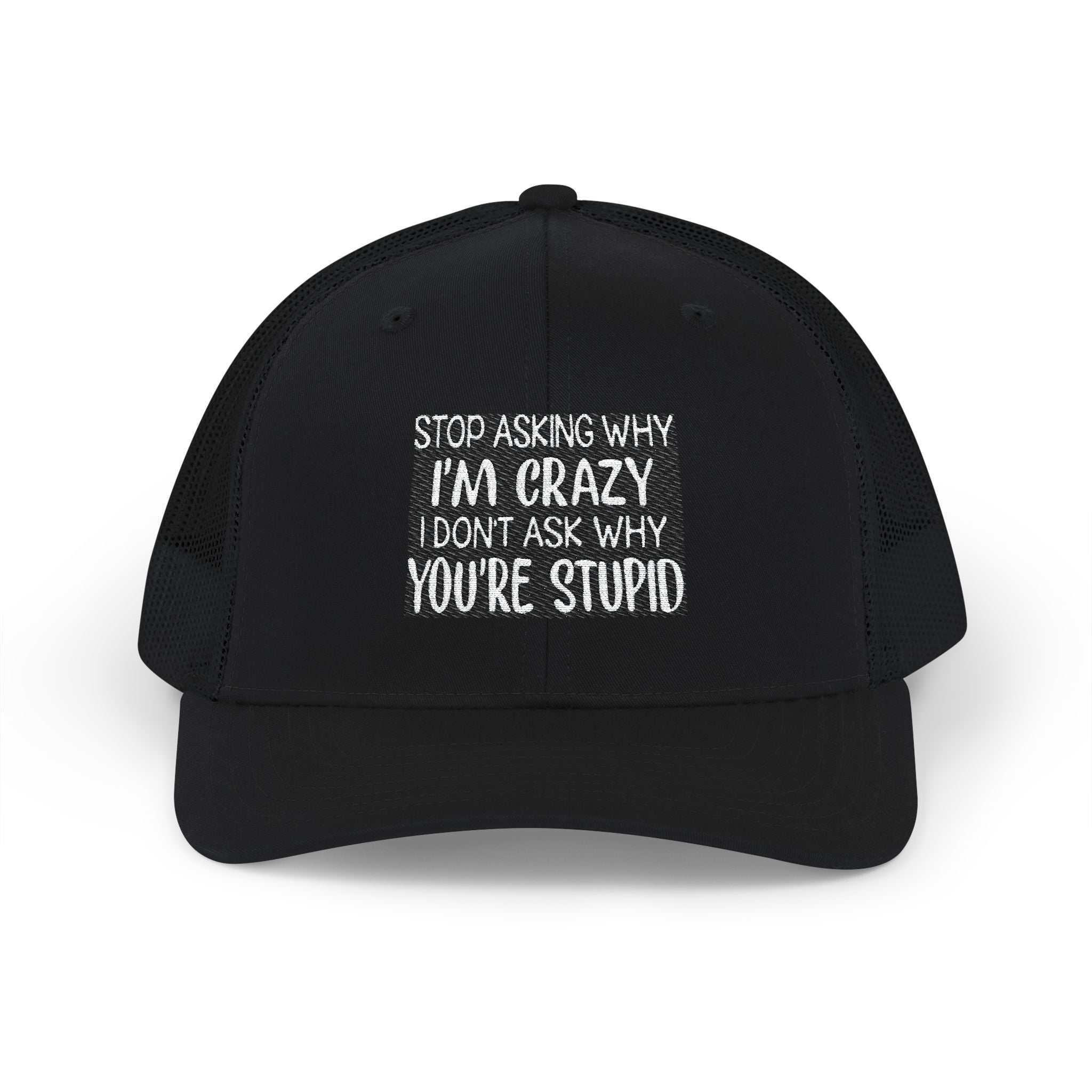 Funny Statement Trucker Hat — "Stop Asking Why I'm Crazy I Don't Ask Why You're Stupid" Snapback Cap