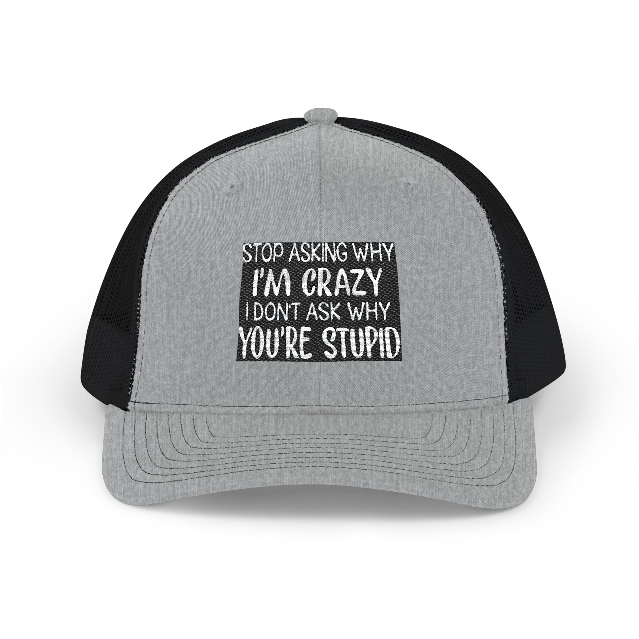 Funny Statement Trucker Hat — "Stop Asking Why I'm Crazy I Don't Ask Why You're Stupid" Snapback Cap