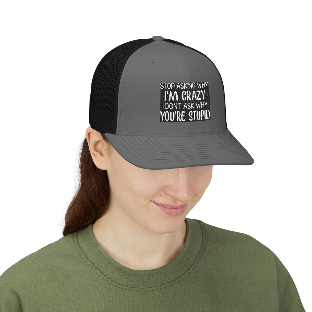 Funny Statement Trucker Hat — "Stop Asking Why I'm Crazy I Don't Ask Why You're Stupid" Snapback Cap