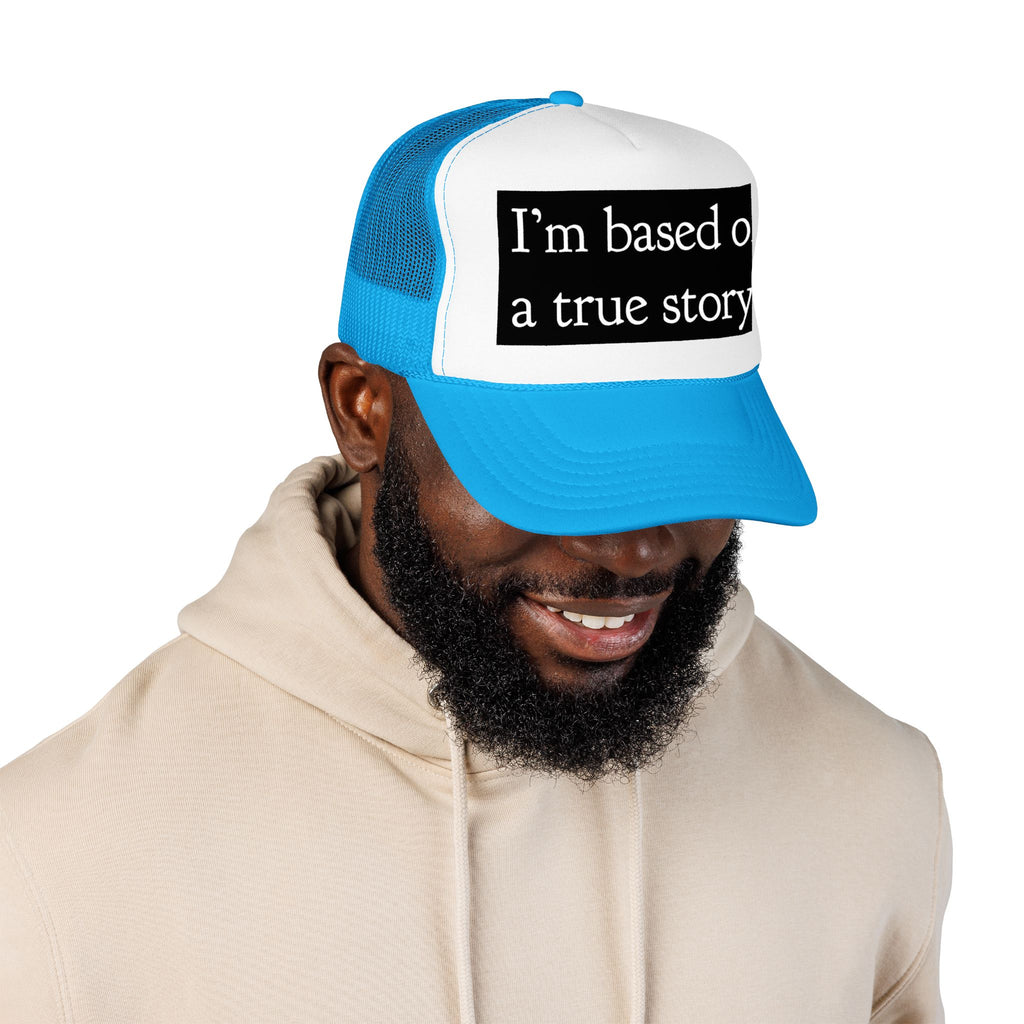 I’m Based on a True Story Trucker Hat