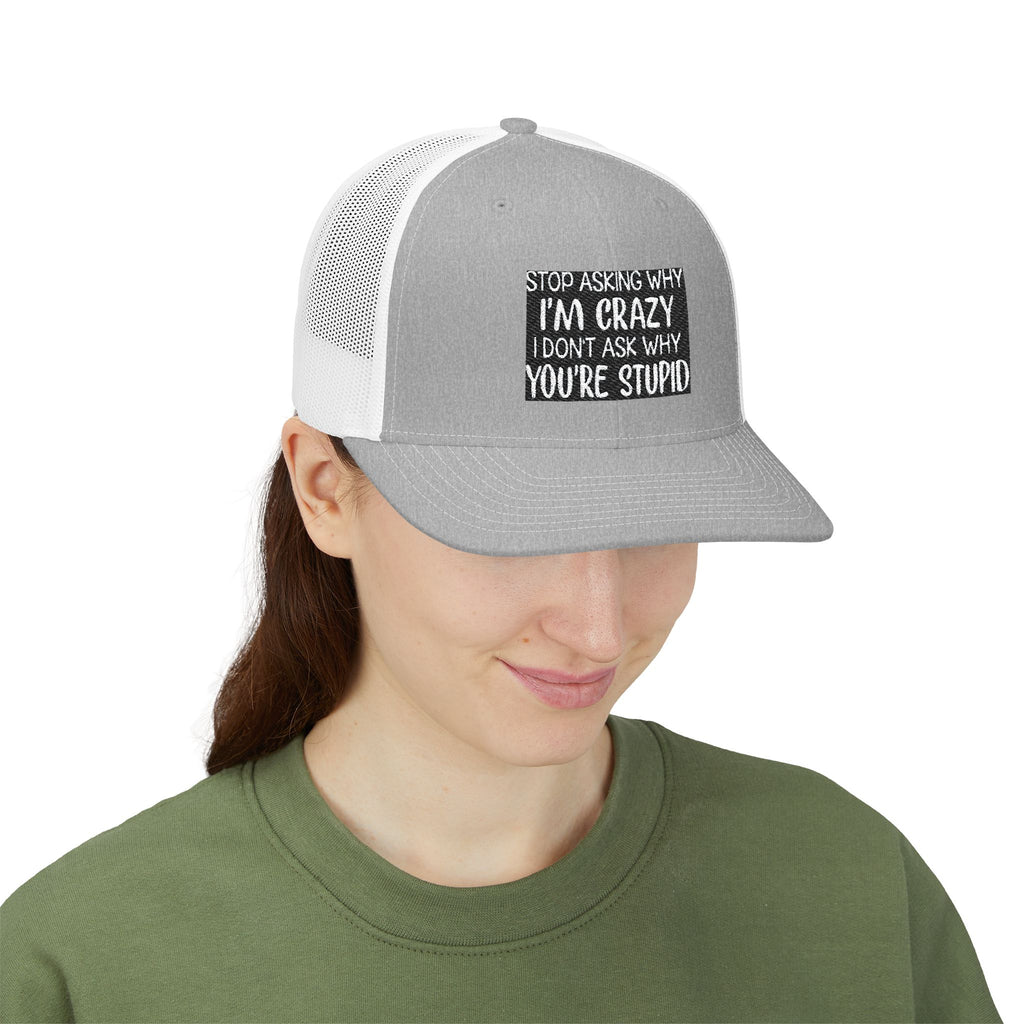 Funny Statement Trucker Hat — "Stop Asking Why I'm Crazy I Don't Ask Why You're Stupid" Snapback Cap