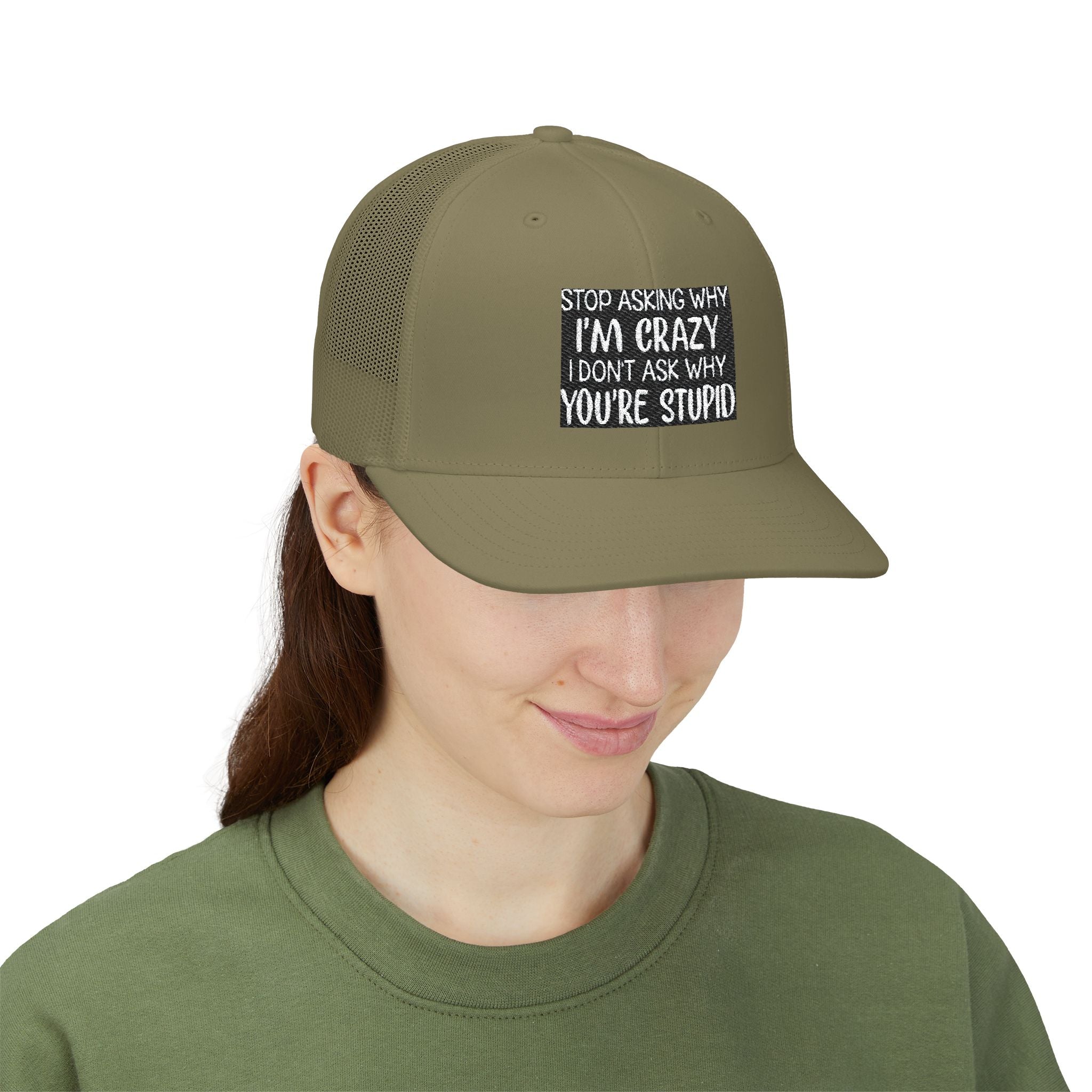 Funny Statement Trucker Hat — "Stop Asking Why I'm Crazy I Don't Ask Why You're Stupid" Snapback Cap