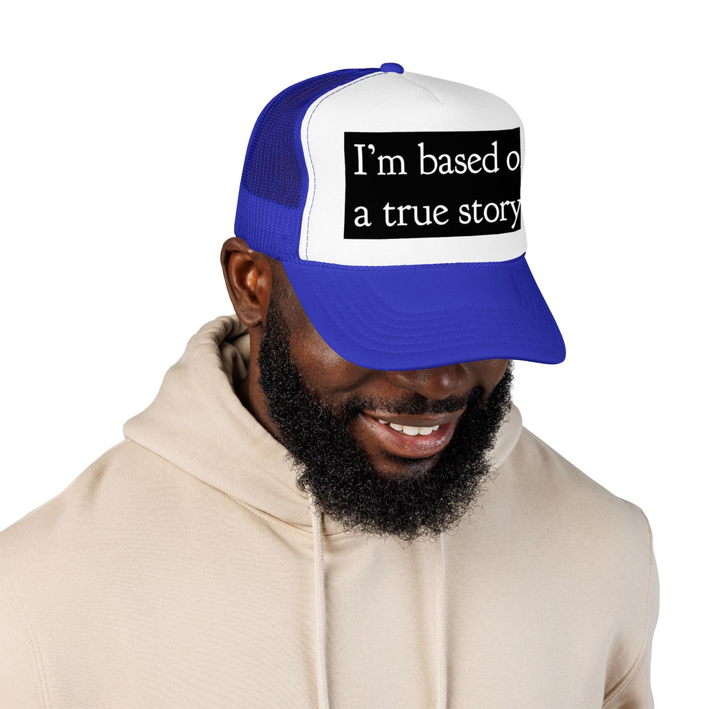 I’m Based on a True Story Trucker Hat