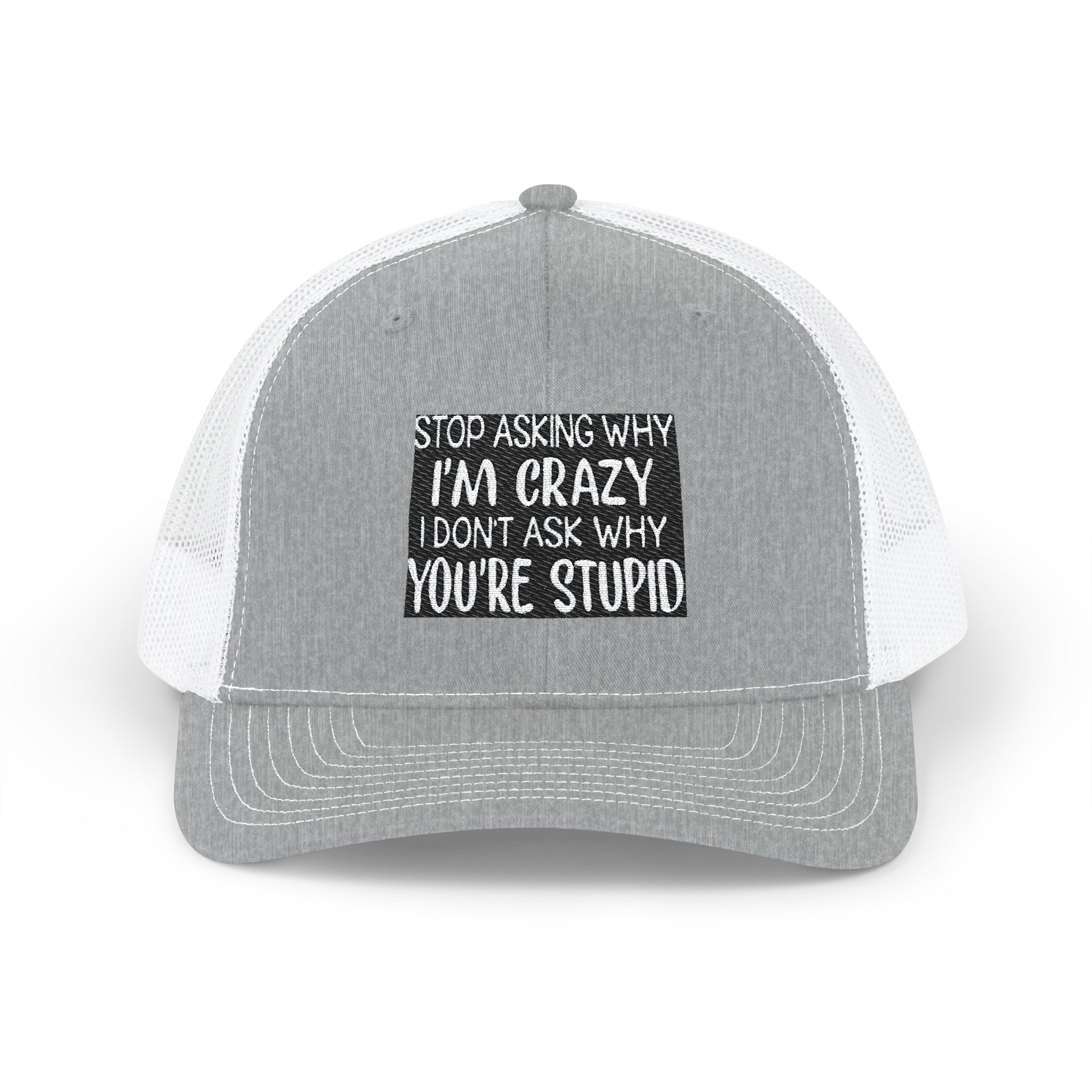 Funny Statement Trucker Hat — "Stop Asking Why I'm Crazy I Don't Ask Why You're Stupid" Snapback Cap