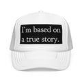 I’m Based on a True Story Trucker Hat