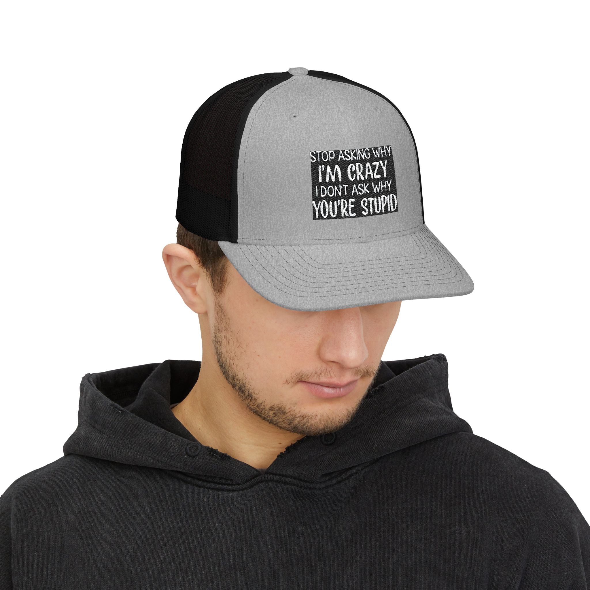 Funny Statement Trucker Hat — "Stop Asking Why I'm Crazy I Don't Ask Why You're Stupid" Snapback Cap