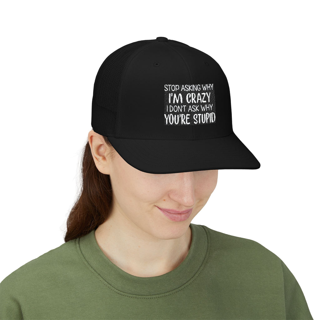 Funny Statement Trucker Hat — "Stop Asking Why I'm Crazy I Don't Ask Why You're Stupid" Snapback Cap