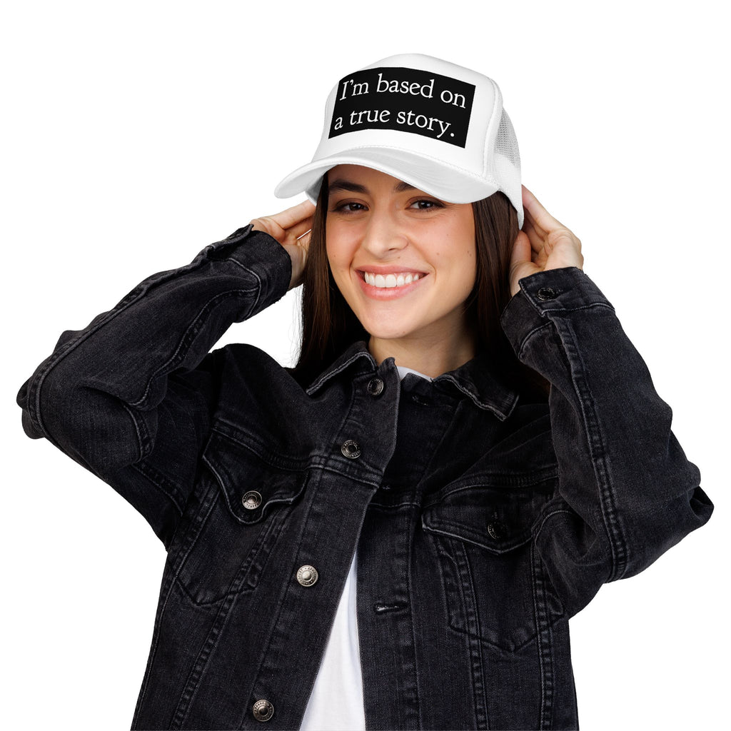I’m Based on a True Story Trucker Hat