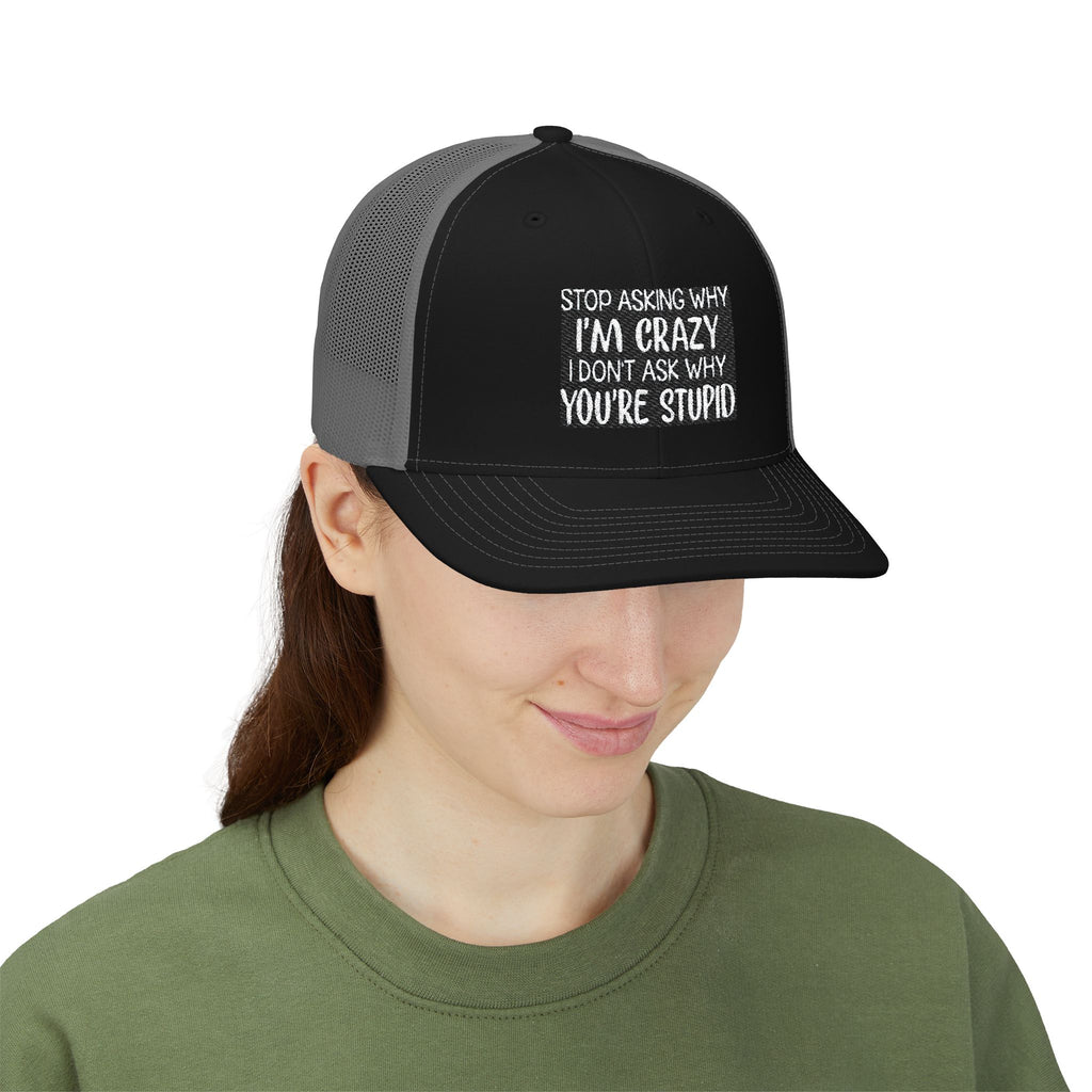 Funny Statement Trucker Hat — "Stop Asking Why I'm Crazy I Don't Ask Why You're Stupid" Snapback Cap