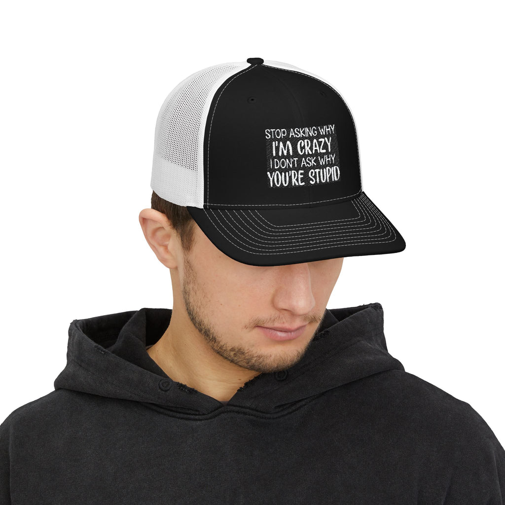Funny Statement Trucker Hat — "Stop Asking Why I'm Crazy I Don't Ask Why You're Stupid" Snapback Cap