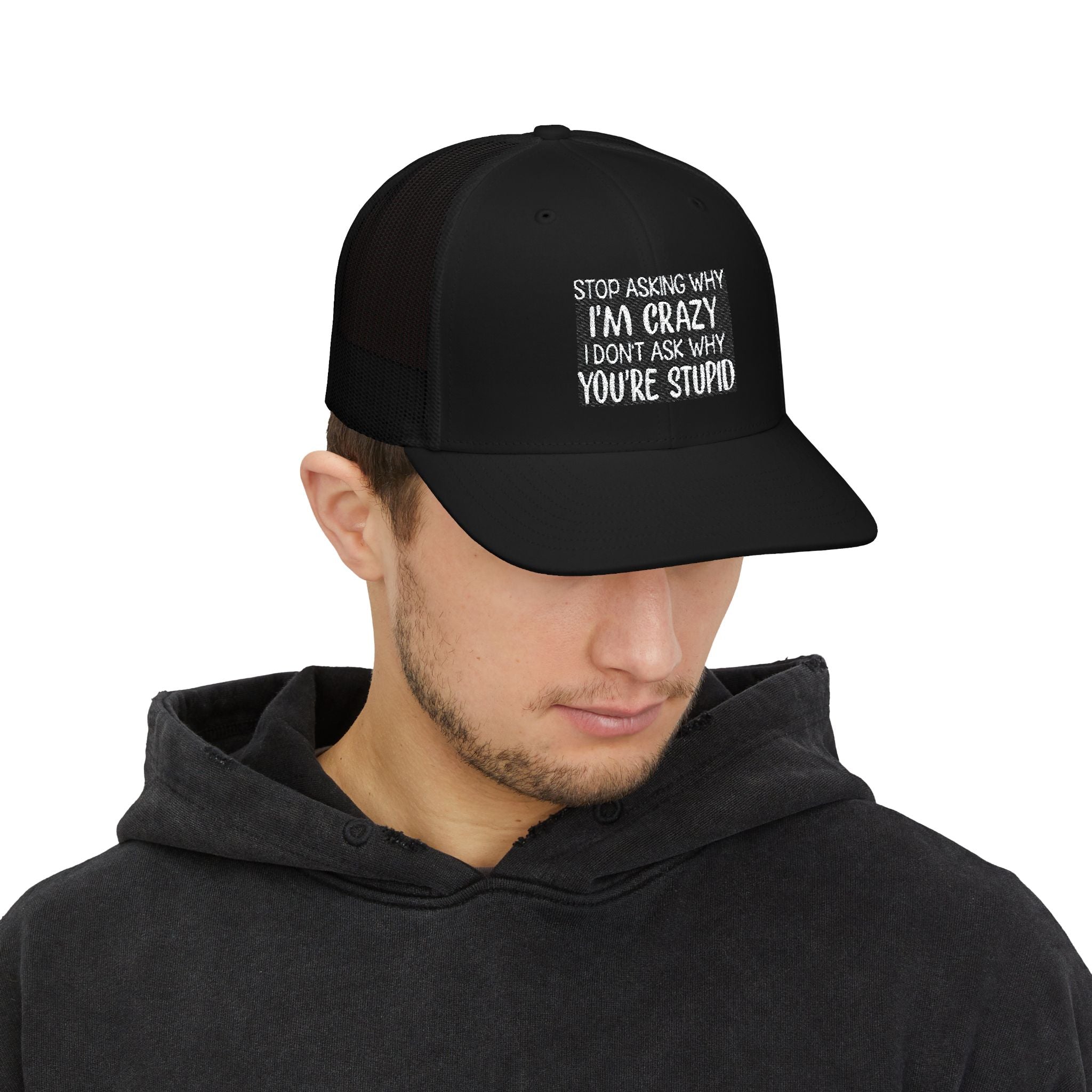Funny Statement Trucker Hat — "Stop Asking Why I'm Crazy I Don't Ask Why You're Stupid" Snapback Cap