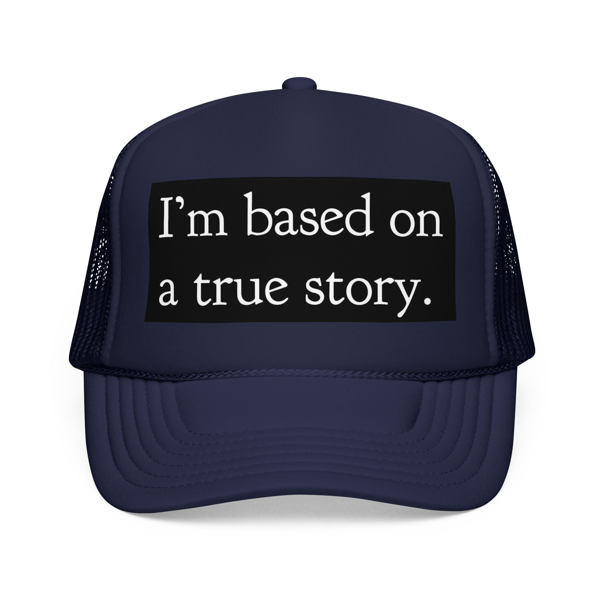 I’m Based on a True Story Trucker Hat